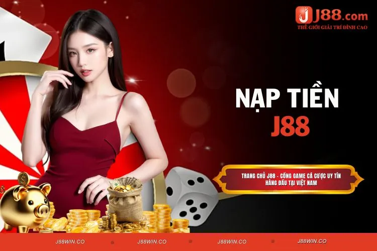 Nạp Tiền J88 - Đơn Giản Và Nhanh Chóng Nhất Cho Bet Thủ
