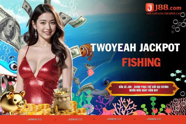 Twoyeah Jackpot Fishing – Trải nghiệm game đỉnh cao cùng J88