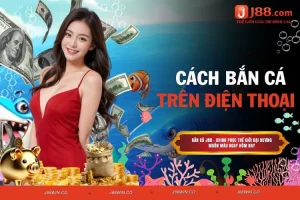 Cách bắn cá trên điện thoại dễ ăn tiền nhất từ cao thủ