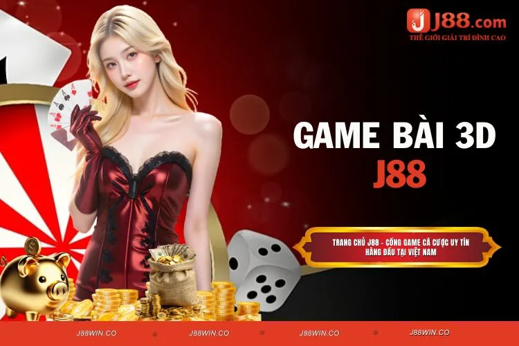Game Bài 3D J88 - Trò Chơi Đổi Thưởng Chất Lượng Hàng Đầu