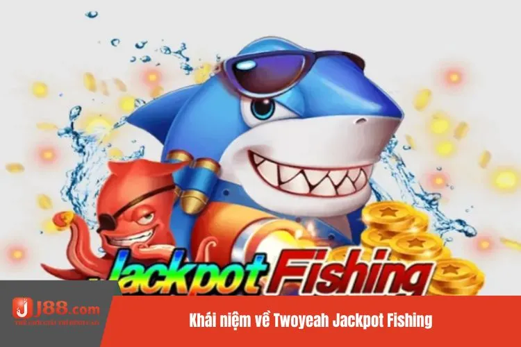 Khái niệm về Twoyeah Jackpot Fishing