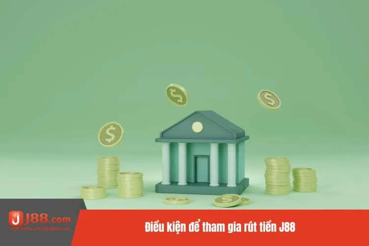 Điều kiện để tham gia rút tiền J88