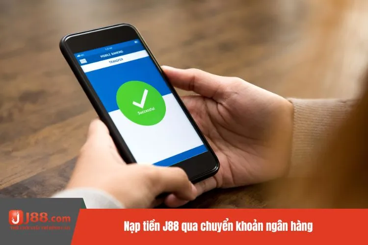 Nạp tiền J88 qua chuyển khoản ngân hàng